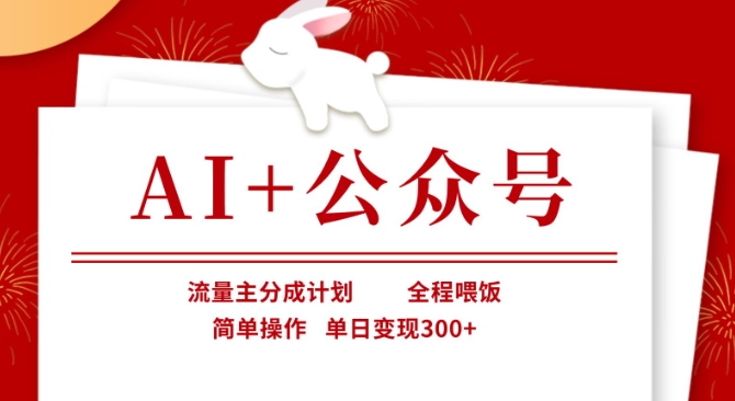 AI+公众号，流量主分成计划，全程喂饭，简单操作，单日变现3张+