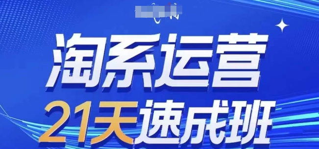 淘系运营21天速成班(更新25年3月)，0基础轻松搞定淘系运营，不做假把式