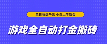 游戏全自动打金搬砖，无需手动操作，单日收益上千，小白上手就会
